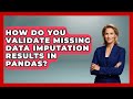 How Do You Validate Missing Data Imputation Results In Pandas? - Python Code School