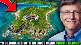 8 Billionaires With The Most Insane Private Islands