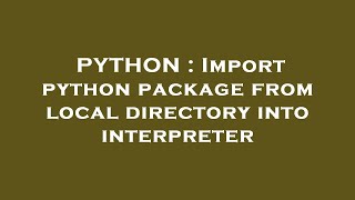 PYTHON : Import python package from local directory into interpreter
