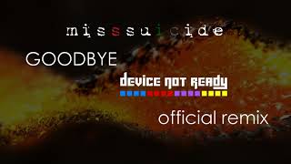 misssuicide -  Goodbye (Device Not Ready Remix)