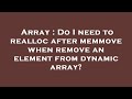 Array : Do I need to realloc after memmove when remove an element from dynamic array?