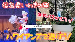 福島県いわきの旅/スパリゾートハワイアンズで遊ぼう/無料バスが快適すぎた/大人の週末旅