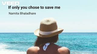 Namita Bhaladhare - If Only You Chose to Save Me