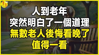 人到老年，突然明白了一個道理，無數老人後悔看晚了，值得一看。#晚年生活 #中老年生活 #為人處世 #生活經驗 #情感故事 #老人 #幸福人生