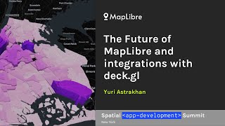 The Future of MapLibre and integrations with deck.gl | Yuri Astrakhan | Co-founder of MapLibre