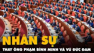 Giới thiệu 2 nhân sự phó thủ tướng thay các ông Phạm Bình Minh, Vũ Đức Đam là ai?