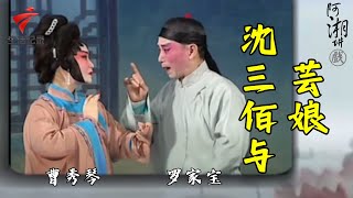 罗家宝 曹秀琴《沈三佰与芸娘》,演绎一对与世无争的痴情夫妇的坎坷遭遇【阿湘讲戏·精编】粤剧|cantonese opera