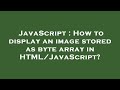 JavaScript : How to display an image stored as byte array in HTML/JavaScript?