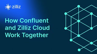 How Confluent and Zilliz Cloud Work Together