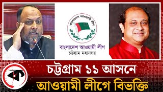 চট্টগ্রাম-১১ আসন নিয়ে আওয়ামী লীগে বিভক্তি | CTG Awami League | National Election | Kalbela