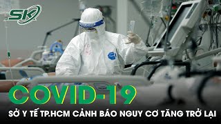 Sở Y Tế TP.HCM Cảnh Báo Nguy Cơ Ca COVID-19 Tăng Trở Lại | SKĐS