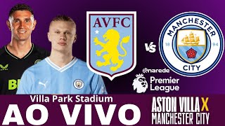 ASTON VILLA X MANCHESTER CITY AO VIVO - PREMIER LEAGUE - COM EMILIANO MARTINEZ E HAALAND