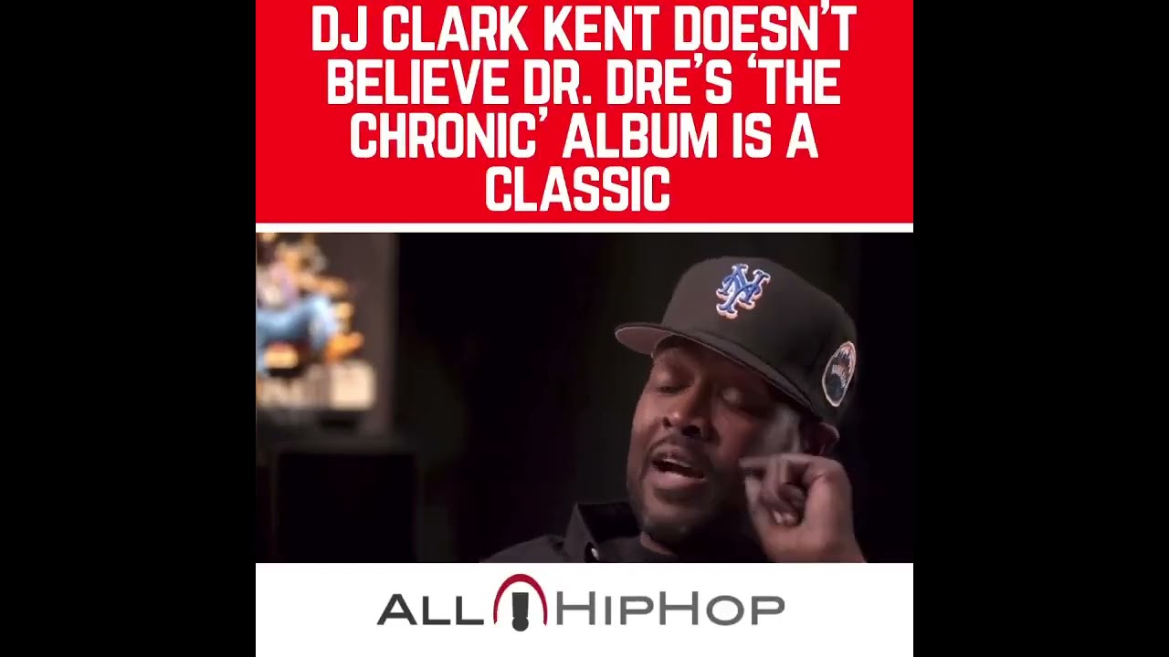 DJ Clark Kent Doesn't Feel Like The Chronic Is A Classic Album - YouTube