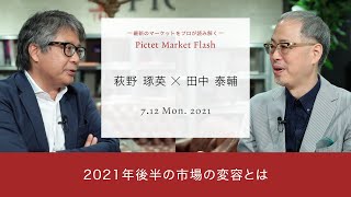 2021/7/12 2021年後半の市場の変容とは＜萩野琢英 × 田中泰輔＞｜Pictet Market Flash