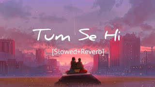 Tum Se Hi [Slowed+Reverb] - Jab We Met | Mohit Chauhan | Shahid Kapoor | Kareena Kapoor