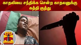 காதலியை சந்திக்க சென்ற காதலனுக்கு கத்தி குத்து | Dindigul | Love