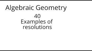 algebraic geometry 40 Examples of resolutions