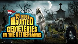 15 Most Haunted Cemeteries in the Netherlands | Spine-Chilling Ghost Stories & Eerie Legends