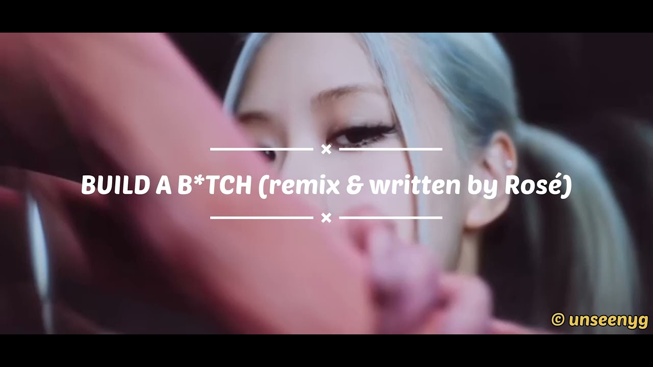 BUILD A B*TCH (remix & Written By Rosé) - YouTube