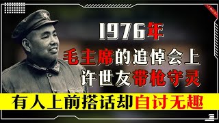 1976年毛主席追悼会上，许世友带枪守灵，有人找他搭话却自讨无趣