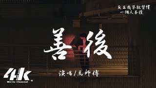 馬師傅 - 善後『憑什麽你回頭 我就要在身後，需要你的時候你都不在我左右。』【高音質|動態歌詞Lyrics】♫