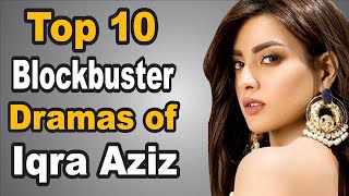 Top 10 Blockbuster Dramas of Iqra Aziz || The House of Entertainment