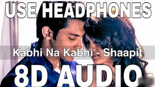Kabhi Na Kabhi (8D Audio) || Shaapit || Aditya Narayan || Suzzanne Dmello || Shweta Agarawal