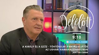 Délelőtt - A király és a szűz - történelmi fantázia-játék az Udvari Kamaraszínházban - Jantyik Csaba