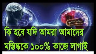 কি হবে যদি আমরা আমাদের মস্তিষ্ক (brain) কে ১০০% কাজে লাগাই ?