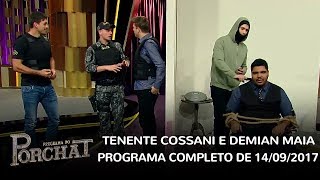 Programa do Porchat (completo) | Tenente Cossani e Demian Maia (14/09/2017)