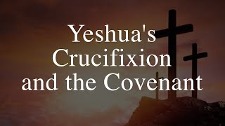 Yeshua's Crucifixion and the Covenant