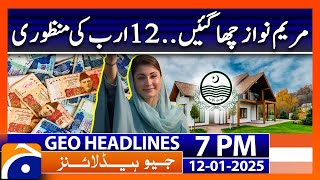 CM Punjab Maryam Nawaz | Approval of 12 billion | Geo News 7 PM Headlines | 12 January 2025