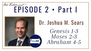 Genesis 1-3, Moses 2-3, Abraham 4-5 -- Part 1 : Dr. Joshua M. Sears