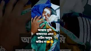 #আল্লাহ বাচ্চাদের এমন রোগ না দিয়ে পরিবারের বয়স্কদের দিও তবুও তুমি বাচ্চাদের সুস্থ রাখিও🤲🤲