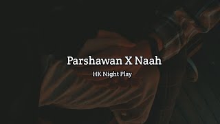 Parshawan X Naah - Mashup | Lofi Mix | Harnoor | HK Night Play
