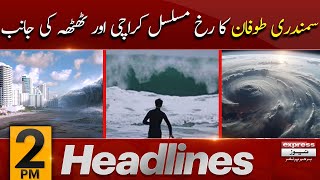 𝐍𝐞𝐰𝐬 𝐇𝐞𝐚𝐝𝐥𝐢𝐧𝐞𝐬 𝟐 𝐏𝐌 | Cyclone Biporjoy Continues Towards Karachi and Thatta | Express News