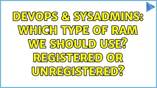 DevOps & SysAdmins: Which type of RAM we should use? Registered or Unregistered? (2 Solutions!!)