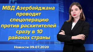 МВД Азербайджана проводит спецоперацию против расхитителей сразу в 10 районах страны. Новости 9 июля