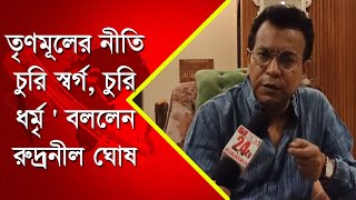 ' তৃণমূলের নীতি চুরি স্বর্গ, চুরি ধর্ম...... ' বললেন রুদ্রনীল ঘোষ