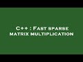 C++ : Fast sparse matrix multiplication