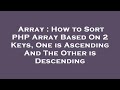 Array : How to Sort PHP Array Based On 2 Keys, One is Ascending And The Other is Descending