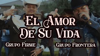 Grupo Frontera x Grupo Firme - EL AMOR DE SU VIDA ( Oficial)