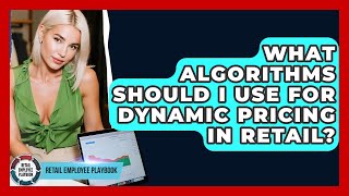 What Algorithms Should I Use For Dynamic Pricing In Retail? - Retail Employee Playbook