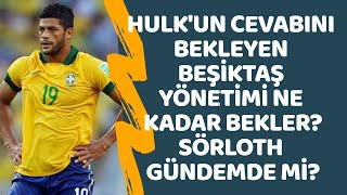 Beşiktaş Yönetimi, Hulk'tan cevap bekliyor. Brezilyalı oyuncu nasıl bir cevap verecek?