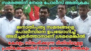 പോലീസിനെ ഉപയോഗിച്ച് അടിച്ചമർത്താനാണ് നീക്കമെങ്കിൽ, കേരളം സ്തംഭിക്കുന്ന പ്രതിഷേധമുണ്ടാകും - SDPI