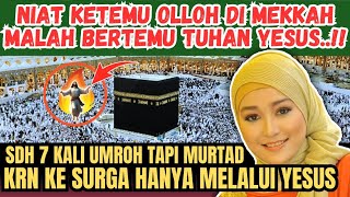 Geger!, Muslimah 7 kali umroh tapi murtad karena yakin ke Surga hanya melalui Tuhan Yesus