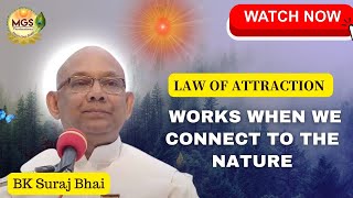 Law of Attraction works when We connect to the Nature - BK Suraj Bhai