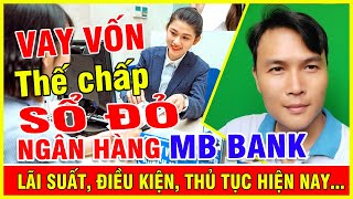 Vay vốn thế chấp sổ đỏ ngân hàng MBBank lãi suất, thủ tục điều kiện vay 2024