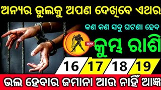 କୁମ୍ଭ ରାଶି (16) -(17) -(18)-(19) ତାରିଖ ଅନ୍ୟର ଭୁଲକୁ ଏଥର ଆପଣ ଦେଖିବେ କଣ କଣ ସବୁ ଘଟଣା ଘଟିବ ଦେଖନ୍ତୁ