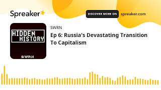 Ep 6: Russia's Devastating Transition To Capitalism